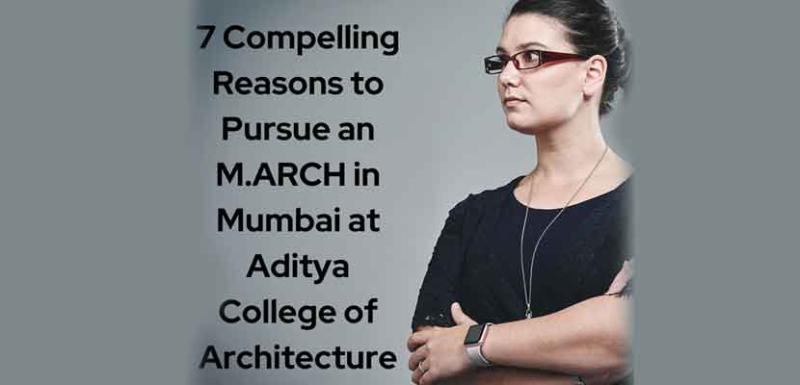 7 Compelling Reasons to Pursue an M.ARCH in Mumbai at Aditya College of Architecture