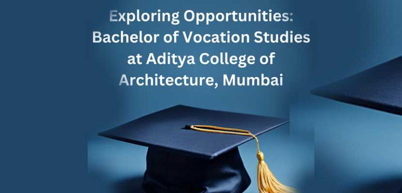 Exploring Opportunities Bachelor of Vocation Studies at Aditya College of Architecture Mumbai