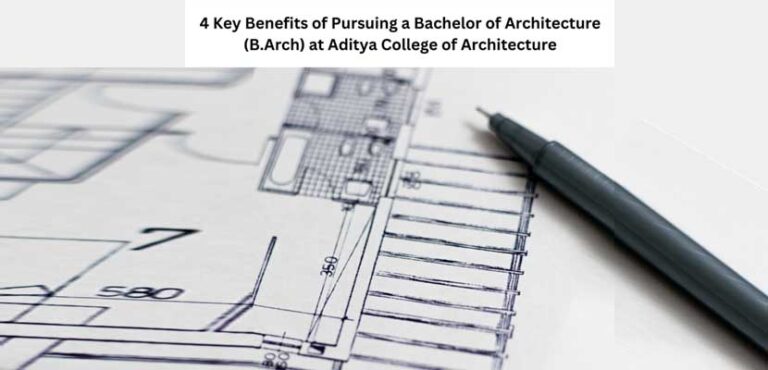 4 Key Benefits of Pursuing a Bachelor of Architecture (B.Arch) at Aditya College of Architecture